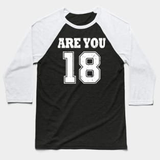 Are You 18 Baseball T-Shirt